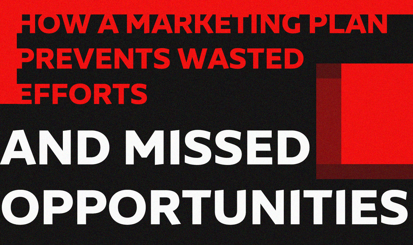 How a marketing plan prevents wasted efforts and missed opportunities